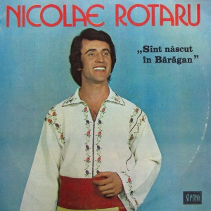 Nicolae Rotaru – Sunt nascut in Baragan