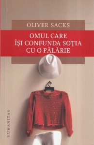 Oliver Sacks - Omul care isi confunda sotia cu o palarie