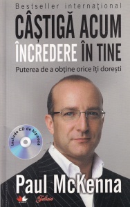 Paul McKenna - Castiga acum incredere in tine. Puterea de a obtine orice iti doresti