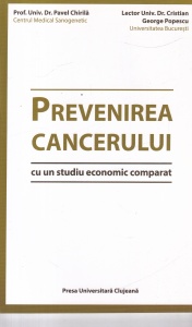 Pavel Chirila, Cristian George Popescu - Prevenirea cancerului. Cu un studiu economic comparat