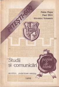 Petre Popa, Paul Dicu, Silvestru Voinescu - Pitesti 600. Pagini de istorie. Studii si comunicari