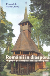 Pr. conf. dr. Vasile Cretu - Romanii in diaspora. Migratie, pastoratie si educatie religioasa