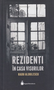 Radu Aldulescu - Rezidenti in casa visurilor