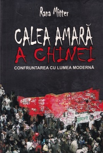 Rana Mitter - Calea amara a Chinei. Confruntarea cu lumea moderna