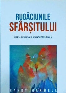 Randy Maxwell - Rugaciunile sfarsitului. Cum să înfruntăm în genunchi criza finală