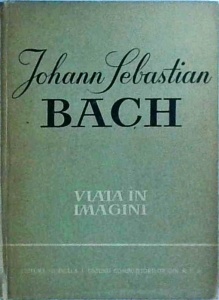 Richard Petzoldt - Johann Sebastian Bach. Viata in imagini