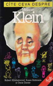 Robert Hinshelwood, Susan Robinson, Oscar Zarate - Cate ceva despre Melanie Klein