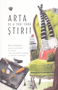 Rolf Dobelli - Arta de a trai fara stiri!