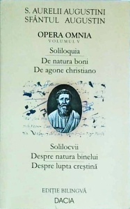 Sfantul Augustin - Opera Omnia, volumul V: Solilocvii. Despre natura binelui. Despre lupta creştina