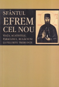 Sfantul Efrem cel Nou - Viata, acatistele, paraclisul, rugaciuni la felurite trebuinte