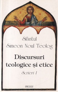 Sfantul Simeon Noul Teolog - Discursuri teologice si etice. Scrieri, volumul 1