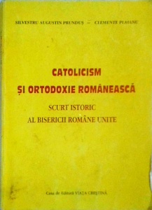 Silvestru Augustin Prundus, Clemente Plaianu - Catolicism si ortodoxie romaneasca. Scurt istoric al bisericiii romane unite