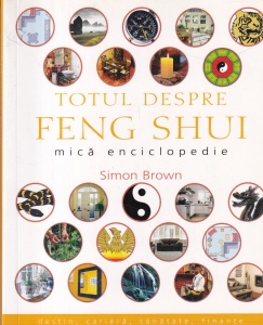 Simon Brown - Totul despre Feng Shui. Mica enciclopedie