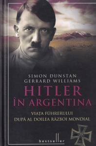 Simon Dunstan, Gerrard Williams - Hitler in Argentina. Viata fuhrerului dupa al doilea razboi mondial