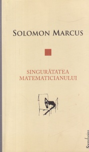 Solomon Marcus - Singuratatea matematicianului