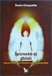 Sonia Choquette - Intreaba-ti ghizii. Cum să ne conectam la sistemul nostru de sprijin Divin