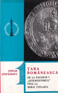 Stefan Stefanescu - Tara Romaneasca. De la Basarab I "Intemeietorul" pana la Mihai Viteazul