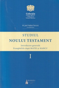 Stelian Tofana - Studiul Noului Testament, volumul 1: Introducere generala Evangheliile dupa Matei si Marcu. Manual pentru Facultatile de Teologie din Patriarhia Romana