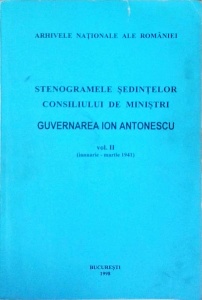 Stenogramele sedintelor Consiliului de Ministri. Guvernarea Ion Antonescu, volumul 2 (Ianuarie - Martie 1941)