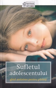 Sufletul adolescentului. Ghid antistres pentru parinti