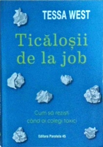 Tessa West - Ticalosii de la job. Cum sa rezisti cand ai colegi toxici