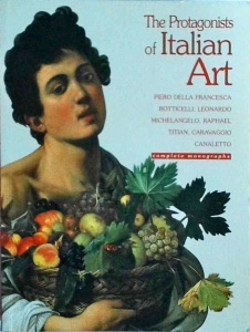 The protagonists of Italian Art. Piero Della Francesca Botticelli, Leonardo Michelangelo, Raphael Titian, Cravaggio Canaletto. Complete monographs
