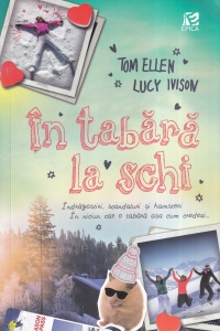 Tom Ellen, Lucy Ivison - In tabara la schi. Indragostiri, scandaluri si hamsteri. In niciun caz o tabara asa cum credeai...