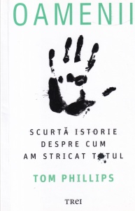 Tom Phillips - Oamenii. Scurta istorie despre cum am stricat totul