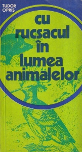 Tudor Opris - Cu rucsacul in lumea animalelor