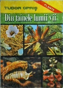 Tudor Opris - Din tainele lumii vii, volumul 1: Plante