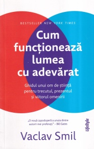 Vaclav Smil - Cum functioneaza lumea cu adevarat. Ghidul unui om de stiinta pentru trecutul, prezentul si viitorul omenirii
