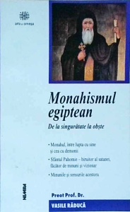 Vasile Raduca - Monahismul egiptean. De La Singuratate La Obste