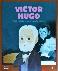 Victor Hugo. Marele scriitor al romantismului francez