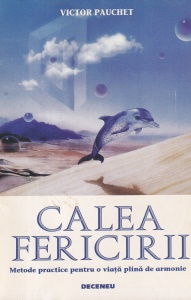 Victor Pauchet - Calea fericirii. Metode practice pentru o viata plina de armonie