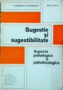 Vladimir A. Gheroghiu, Ion Ciofu - Sugestie si sugestibilitate. Aspecte psihologice si psihofiziologice