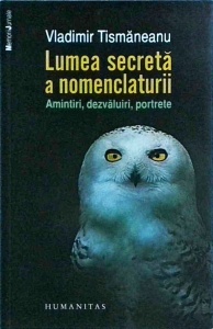 Vladimir Tismaneanu - Lumea secreta a nomenclaturii. Amintiri, dezvaluiri, portrete