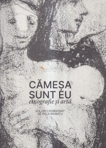 Volum coordonat de Gela Neamtu - Camesa sunt eu. Etnografie si arta