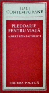 Albert Szent Gyorgyi - Pledoarie pentru viata