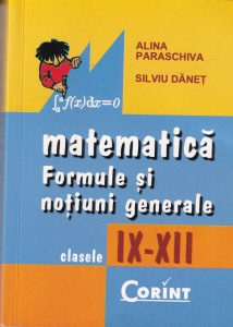 Alina Paraschiva, Silviu Danet - Matematica. Formule si notiuni generale pentru clasele IX-XII