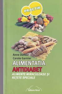 Anne Dufour, Carole Garnier - Alimentatia antidiabet. Alimente miraculoase si retete speciale