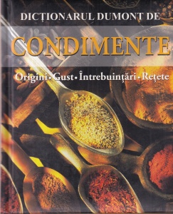 Anne Iburg - Dictionarul Dumont de Condimente. Origini. Gust. Intrebuintari. Retete