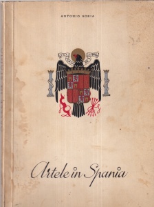 Antonio Soria - Artele in Spania. Arhitectura, sculptura, pictura, volumul 1: Din epoca preistorica pana la renastere (1942)