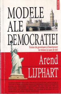 Arend Lijphart - Modele ale democratiei. Forme de guvernare si functionare in treizeci si sase de tari