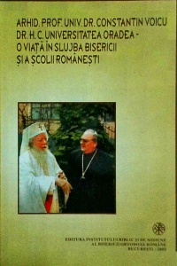 Arhid. Prof. Univ. Dr. Constantin Voicu Dr. H.C. Universitatea Oradea - O viata in slujba Bisericii si a scolii romanesti