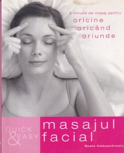 Beata Aleksandrowicz - Masajul facial. 5 minute de masaj pentru oricine, oricand, oriunde