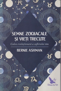 Bernie Ashman - Semne zodiacale si vieti trecute. Calea evolutionara a sufletului tau