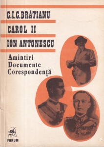 C. I. C. Bratianu, Carol II, Ion Antonescu - Amintiri, documente, corespondenta