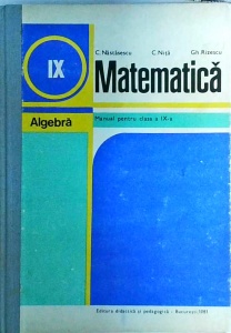 C. Nastasescu, C. Nita, Gh. Rizescu - Matematica. Algebra, manual pentru clasa a IX-a