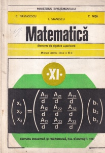C. Nastasescu, I. Stanescu, C. Nita - Matematica. Elemente de algebra superioara. Manual pentru clasa a XI-a
