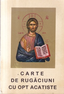 Carte de rugaciuni cu opt acatiste trebuitoare fiecarui crestin. Cu binecuvantarea P. S. Eftimie Episcopul Romanului